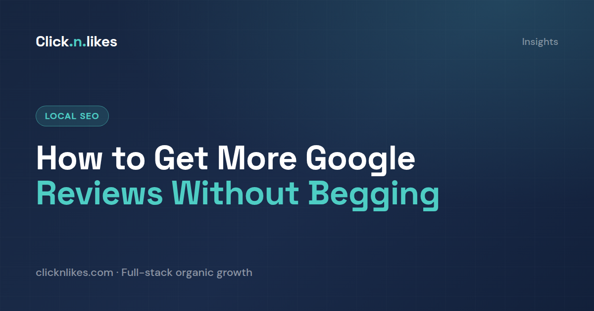 How do I get more Google reviews without begging for them?